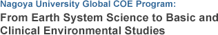 Nagoya University Global COE Program: From Earth System Science to Basic and Clinical Environmental Studies